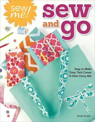 Sew Me! Sew and Go Easy-to-Make Totes, Tech Covers & Other Carry-Alls